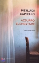 CAPPELLO PIERLUIGI, Azzurro elementare  Poesie 1992 - 2010