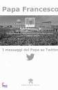 PAPA FRANCESCO, I messaggi del Papa su Twitter