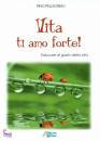 PELLEGRINO PINO, Vita ti amo forte Educare al gusto della vita