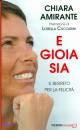 AMIRANTE CHIARA, E gioia sia. Il segreto della felicit�