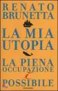 BRUNETTA RENATO, La mia utopia.  La piena occupazione � possibile