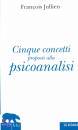 JULLIEN FRANCOIS, Cinque concetti proposti alla psicanalisi