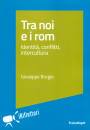 BURGIO GIUSEPPE, Tra noi e i rom  Identit�, conflitti, intercultura