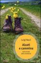 NACCI LUIGI, Alzati e cammina. Sulla strada della viandanza