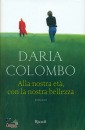 Colombo Daria, Alla nostra et�, con la nostra bellezza