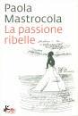 MASTROCOLA PAOLA, La passione ribelle