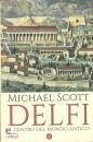 SCOTT MICHAEL, Delfi. il centro del mondo antico