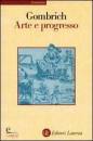 GOMBRICH ERNST H, Arte e progresso storia e influenza di un