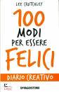 LEE CRUTCHLEY, 100 modi per essere felici Diario creativo
