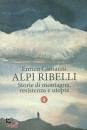 CAMANNI ENRICO, Alpi ribelli. Storie di montagna resistenza utopia