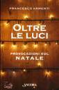 Armenti Francesco, Oltre le luci   Provocazioni sul Natale