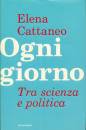 CATTANEO ELENA, Ogni giorno. Tra scienza e politica