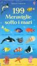 USBORNE EDIZIONI, 199 meraviglie sotto i mari