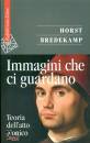 BREDEKAMP HORST, Immagini che ci guardano. teoria dell