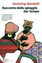 MANKELL HENNING, Racconto dalla spiaggia del tempo