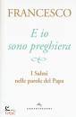 PAPA FRANCESCO, E io sono preghiera. i salmi nelle parole del papa
