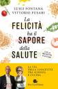 FONTANA L.-FUSARI V., La felicit� ha il sapore della salute