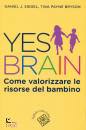 SIEGEL - BRYSON, Yes Brain Come valorizzare le risorse del bambino
