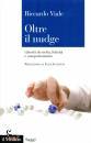 VIALE RICCARDO, Oltre il nudge Libert� di scelta, felicit� e ...