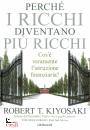 KIYOSAKI  ROBERT T., Perch� i ricchi diventano pi� ricchi