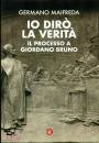 MAIFREDA GERMANO, Io dir� la verit� Il processo a Giordano Bruno
