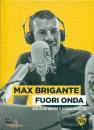 BRIGANTE MAX, Fuori onda Quello che non avete sentito in diretta