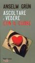GRUN ANSELM, Ascoltare e vedere con il cuore