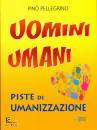 PELLEGRINO PINO, Uomini umani Piste di umanizzazione