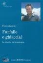 MARAINI FOSCO, Farfalle e ghiacciai La mia vita tra le montagne