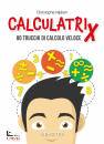 NIJDAM CRISTOPH, Calculatrix. 80 trucchi di calcolo veloce