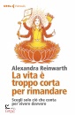 REINWARTH ALEXANDRA, La vita � troppo corta per rimandare