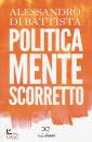 DI BATTISTA ALESSAND, Politicamente scorretto