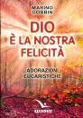 GOBBIN MARINO, Dio � la nostra felicit� Adorazioni eucaristiche