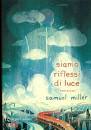 MILLER SAMUEL, Siamo riflessi di luce