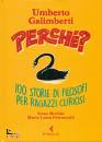 GALIMBERTI UMBERTO, Perch�? 100 storie di filosofi per ragazzi curiosi