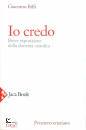 BIFFI GIACOMO, Io credo Breve esposizione della dottrina ...