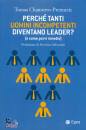 CHAMORRO-PREMUZIC, Perch� tanti uomini incompetenti diventano leader?