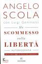 SCOLA - GENINAZZI, Ho scommesso sulla libert�