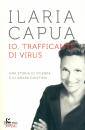 CAPUA ILARIA, Io, trafficante di virus