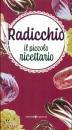 EDITORIALE PROGRAMMA, Radicchio Il piccolo ricettario