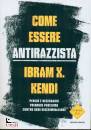 KENDI IBRAM X., Come essere antirazzista