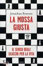 ROWSON JONATHAN, Mossa giusta. Il senso degli scacchi per la vita