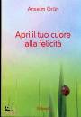 GRUN ANSELM, Apri il tuo cuore alla felicit�