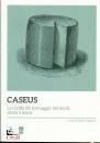 GASPARINI DANILO /ED, Caseus La civilt� del formaggio nei secoli: