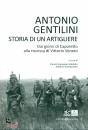 GENTILINI ANTONIO, Storia di un artigliere Dai giorni di Caporetto ..