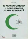 CADELO ELIO, Il mondo chiuso Il conflitto tra islam e modernit�
