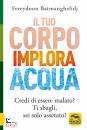 BATMANGHELIDJ F., Il tuo corpo implora acqua