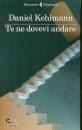 KEHLMANN DANIEL, Te ne dovevi andare