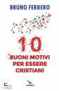 FERRERO BRUNO, 10 buoni motivi per essere cristiani