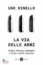DINELLO  UGO, La via delle armi Gladio Peteano Unabomber e ...